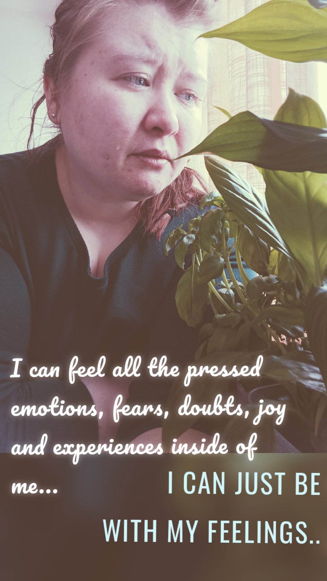 I can feel all the pressed emotions, fears, doubts, joy and experiences inside of me... I can just be 
with my feelings.. 